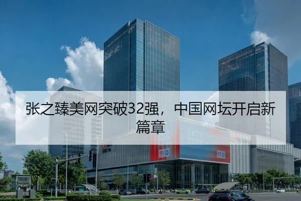 张之臻美网突破32强，中国网坛开启新篇章